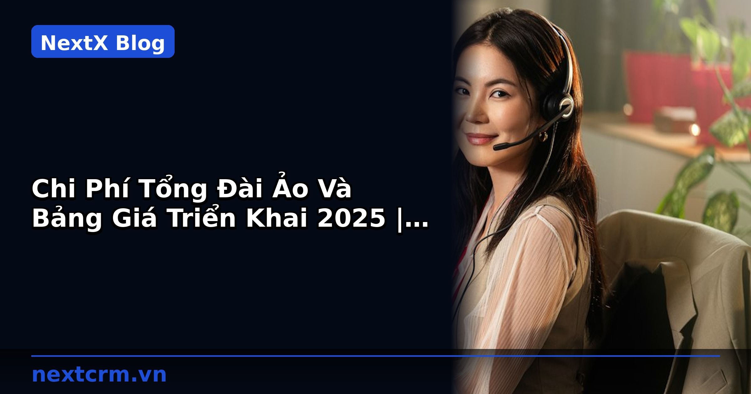 Chi Phí Tổng Đài Ảo Và Bảng Giá Triển Khai 2025 | NextX