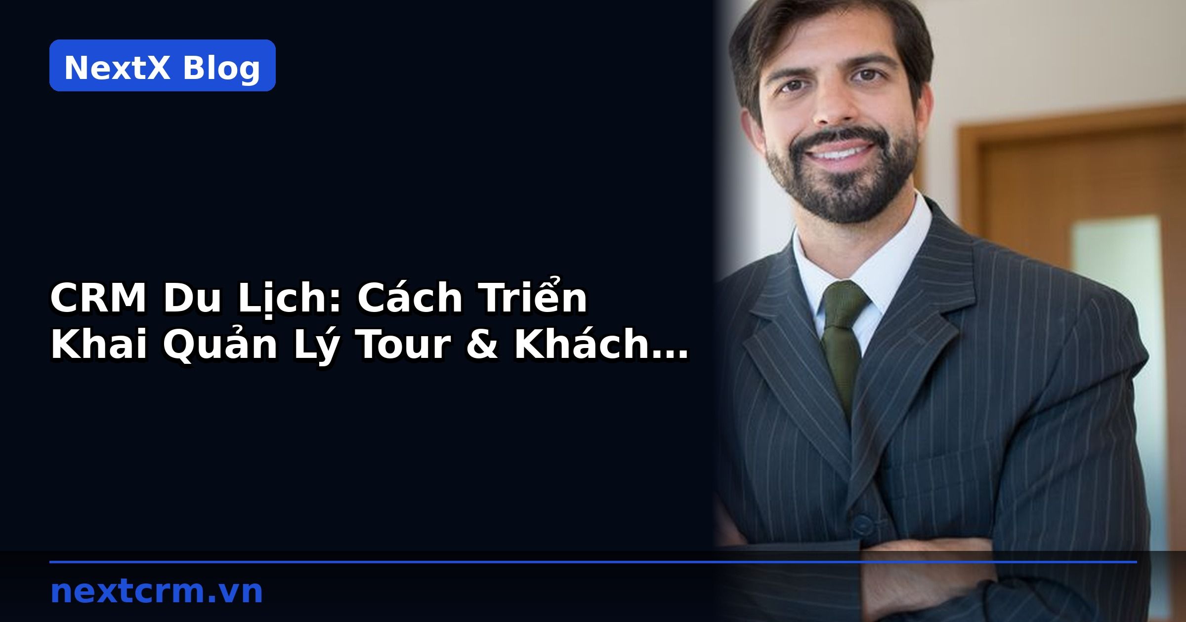 CRM Du Lịch: Cách Triển Khai Quản Lý Tour & Khách Đoàn Hiệu Quả