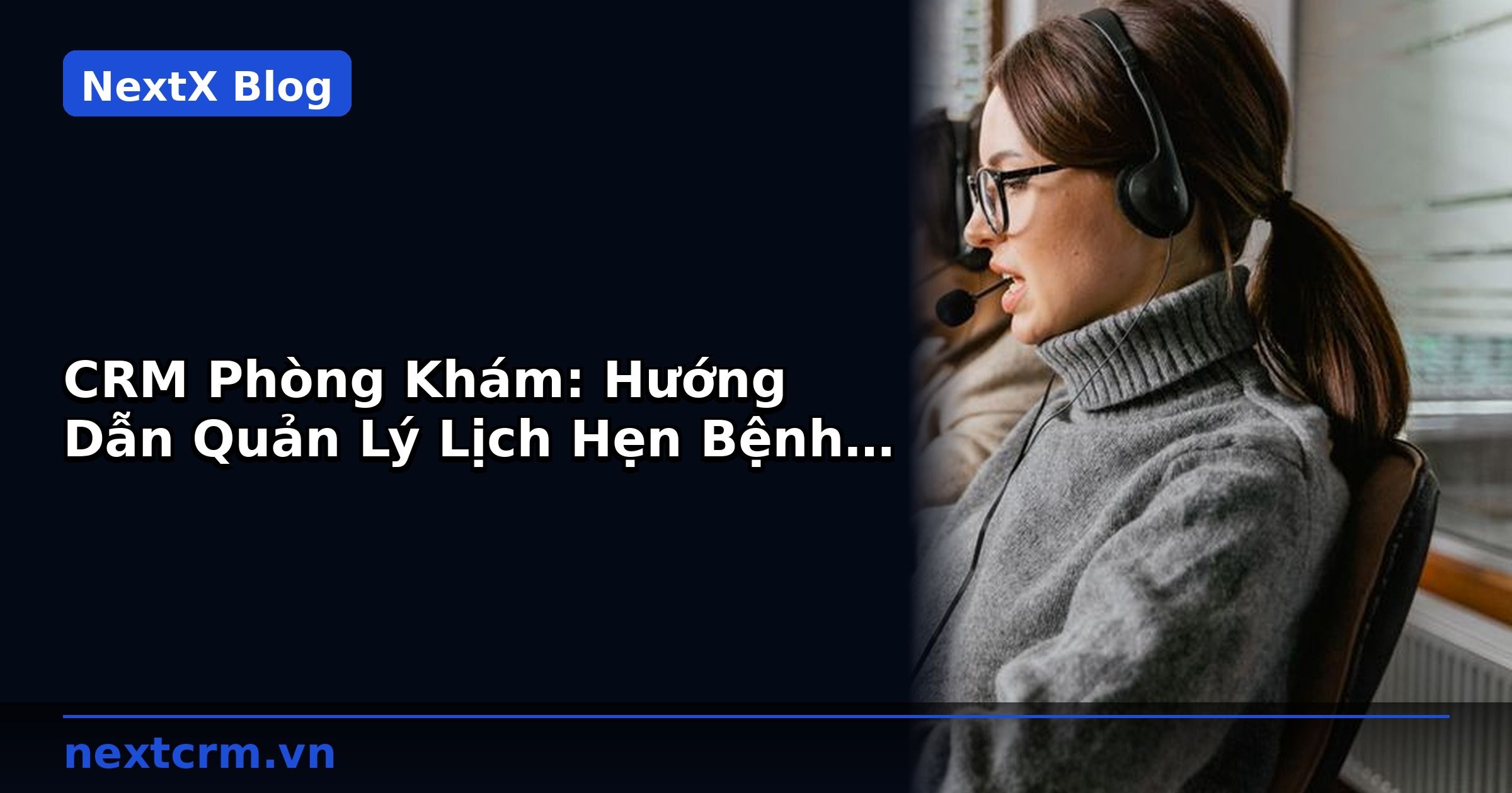 CRM Phòng Khám: Hướng Dẫn Quản Lý Lịch Hẹn Bệnh Nhân Hiệu Quả | NextX