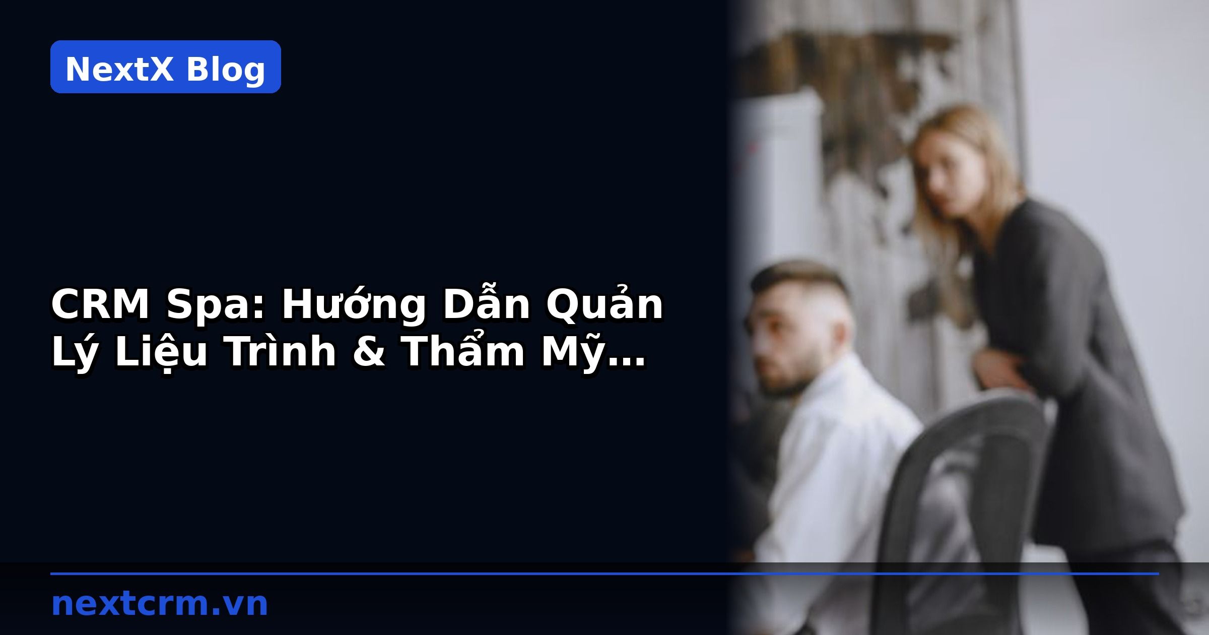 CRM Spa: Hướng Dẫn Quản Lý Liệu Trình & Thẩm Mỹ Viện | NextX