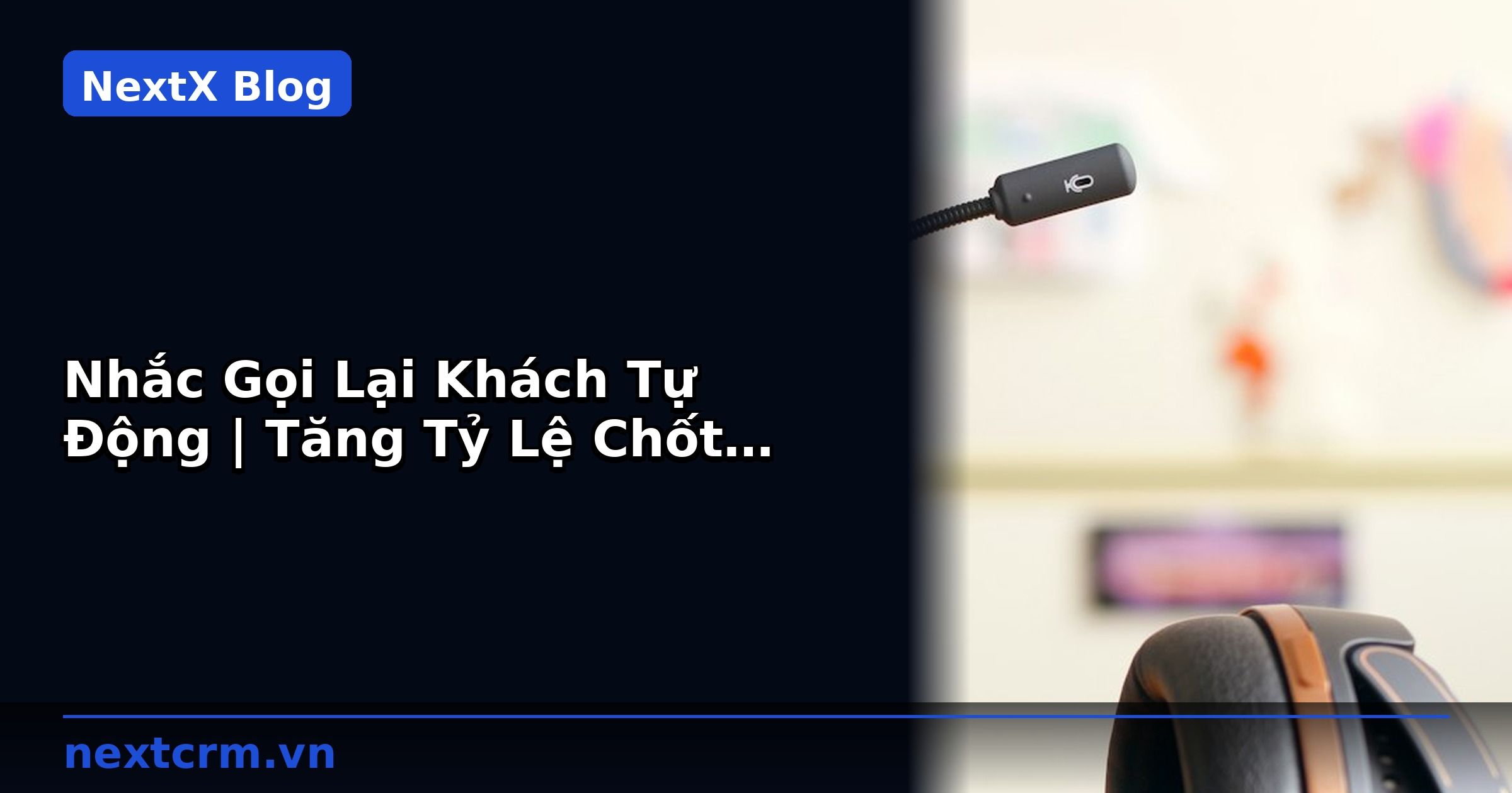 Nhắc Gọi Lại Khách Tự Động | Tăng Tỷ Lệ Chốt 30% | NextX