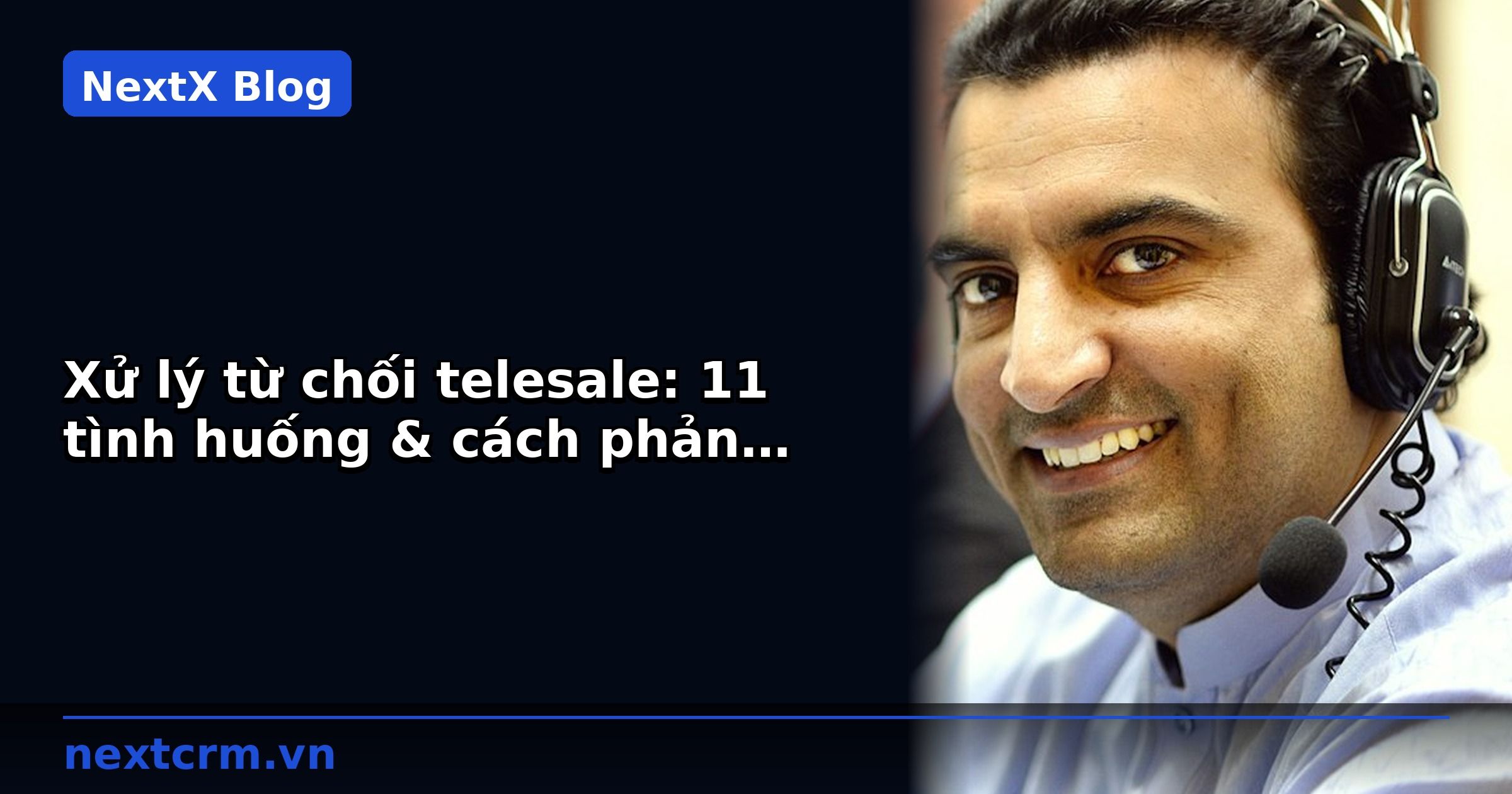 Xử lý từ chối telesale: 11 tình huống & cách phản hồi hiệu quả | NextX